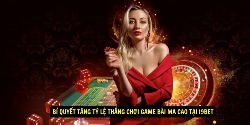 Bí quyết tăng tỷ lệ thắng chơi game bài Ma Cao tại i9Bet