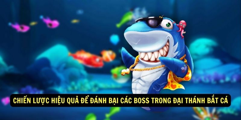 Chiến lược hiệu quả để đánh bại các Boss trong Đại Thánh Bắt Cá