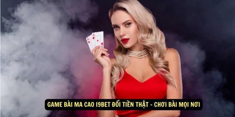 Game Bài Ma cao i9Bet Đổi Tiền Thật - Chơi Bài Mọi Nơi