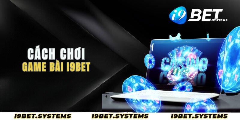 Cách để tham gia vào trò chơi game bài tại nhà cái i9bet