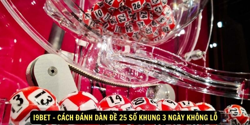 i9Bet-Cach-Danh-Dan-De-25-So-Khung-3-Ngay-Khong-Lo